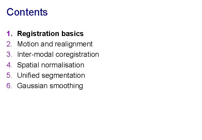 Contents 1. 2. 3. 4. 5. 6. Registration basics Motion and realignment Inter-modal coregistration
