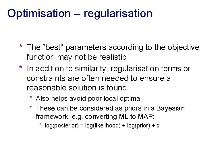 Optimisation – regularisation * The “best” parameters according to the objective function may not