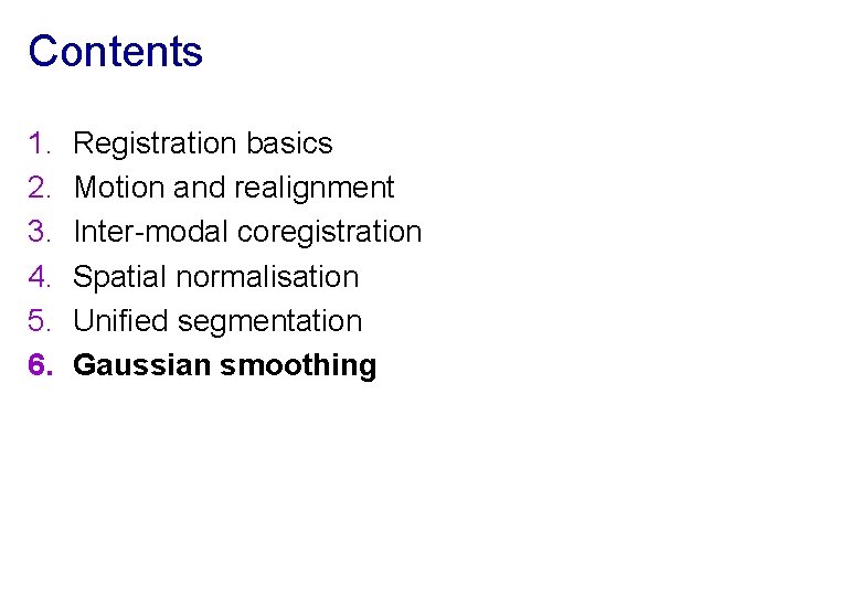 Contents 1. 2. 3. 4. 5. 6. Registration basics Motion and realignment Inter-modal coregistration