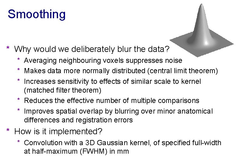 Smoothing * Why would we deliberately blur the data? * Averaging neighbouring voxels suppresses