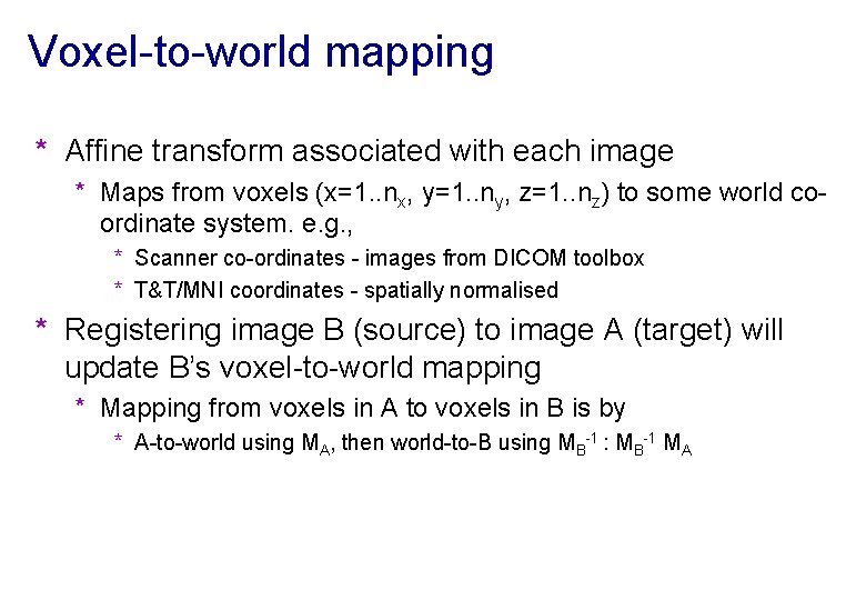 Voxel-to-world mapping * Affine transform associated with each image * Maps from voxels (x=1.