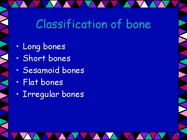 Classification of bone • • • Long bones Short bones Sesamoid bones Flat bones