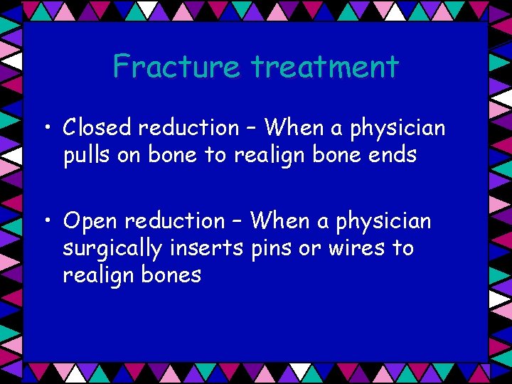 Fracture treatment • Closed reduction – When a physician pulls on bone to realign