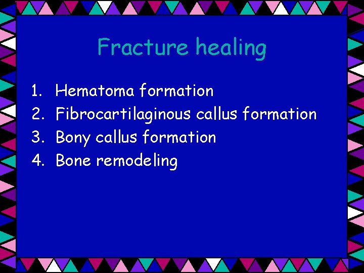 Fracture healing 1. 2. 3. 4. Hematoma formation Fibrocartilaginous callus formation Bony callus formation