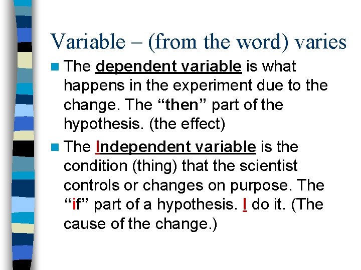 Variable – (from the word) varies n The dependent variable is what happens in