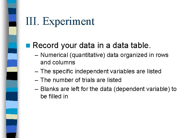 III. Experiment n Record your data in a data table. – Numerical (quantitative) data