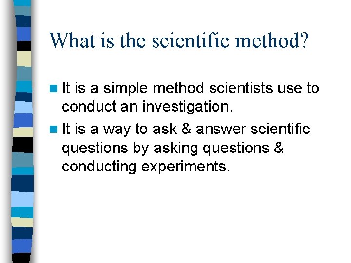 What is the scientific method? n It is a simple method scientists use to
