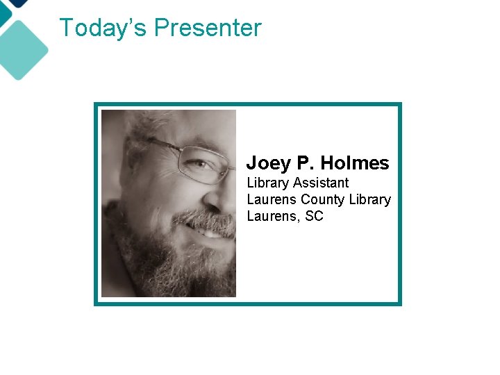 Today’s Presenter Joey P. Holmes Library Assistant Laurens County Library Laurens, SC 