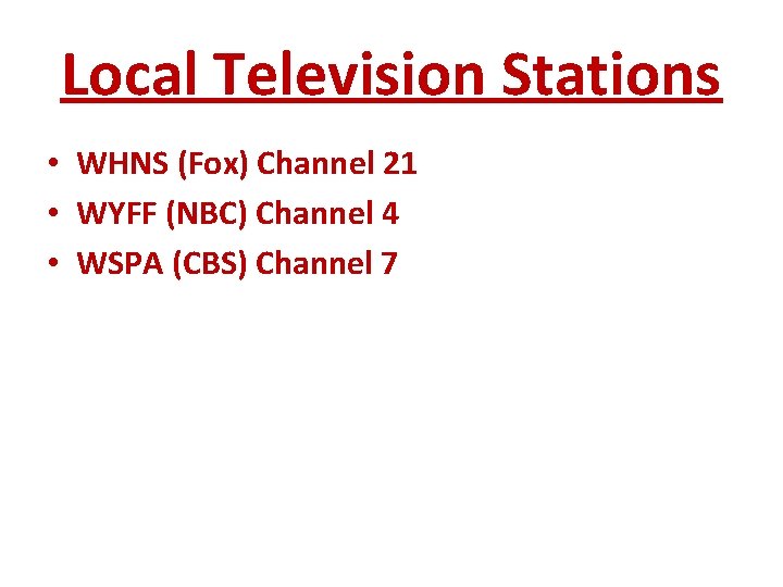 Local Television Stations • WHNS (Fox) Channel 21 • WYFF (NBC) Channel 4 •