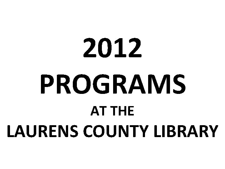2012 PROGRAMS AT THE LAURENS COUNTY LIBRARY 