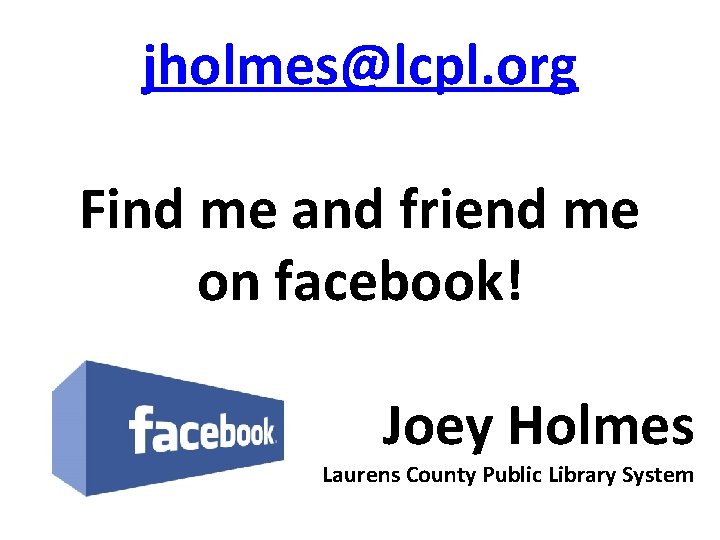 jholmes@lcpl. org Find me and friend me on facebook! Joey Holmes Laurens County Public