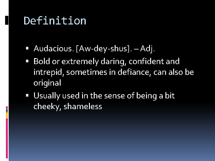 Definition Audacious. [Aw-dey-shus]. – Adj. Bold or extremely daring, confident and intrepid, sometimes in