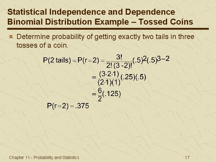 Statistical Independence and Dependence Binomial Distribution Example – Tossed Coins Determine probability of getting