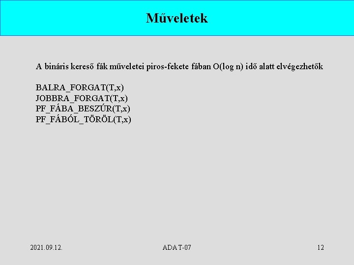 Műveletek A bináris kereső fák műveletei piros-fekete fában O(log n) idő alatt elvégezhetők BALRA_FORGAT(T,