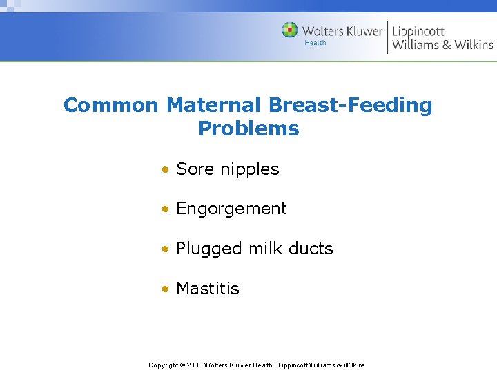 Common Maternal Breast-Feeding Problems • Sore nipples • Engorgement • Plugged milk ducts •