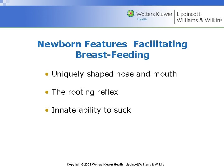 Newborn Features Facilitating Breast-Feeding • Uniquely shaped nose and mouth • The rooting reflex