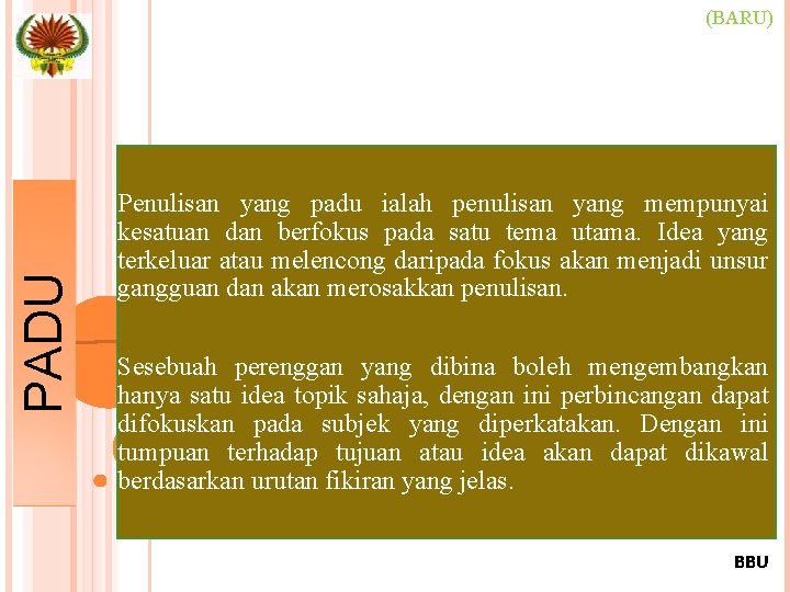 PADU (BARU) Penulisan yang padu ialah penulisan yang mempunyai kesatuan dan berfokus pada satu