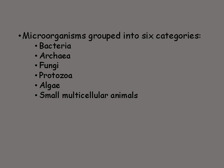  • Microorganisms grouped into six categories: • Bacteria • Archaea • Fungi •