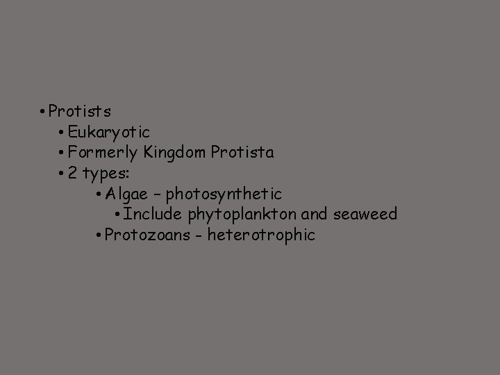  • Protists • Eukaryotic • Formerly Kingdom Protista • 2 types: • Algae