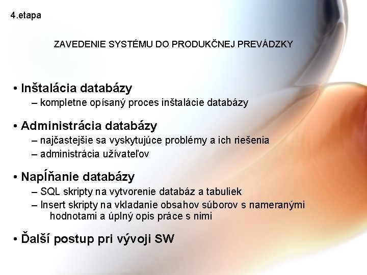 4. etapa ZAVEDENIE SYSTÉMU DO PRODUKČNEJ PREVÁDZKY • Inštalácia databázy – kompletne opísaný proces