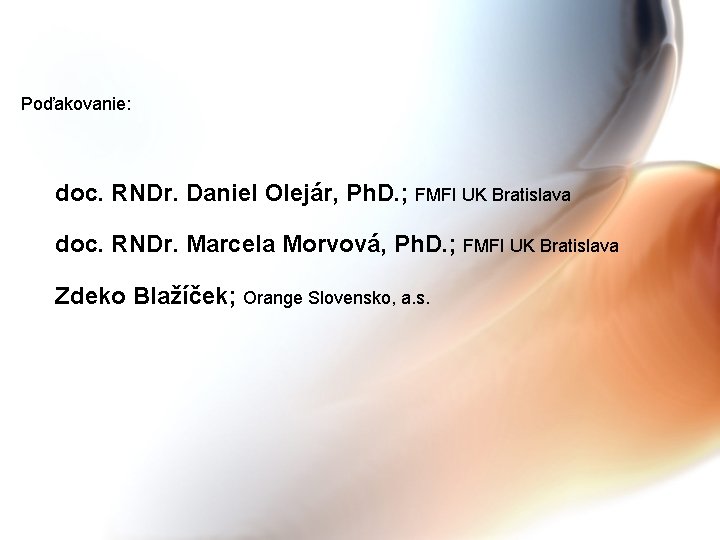 Poďakovanie: doc. RNDr. Daniel Olejár, Ph. D. ; FMFI UK Bratislava doc. RNDr. Marcela