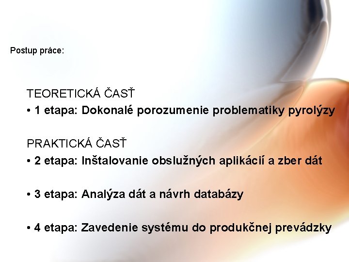 Postup práce: TEORETICKÁ ČASŤ • 1 etapa: Dokonalé porozumenie problematiky pyrolýzy PRAKTICKÁ ČASŤ •