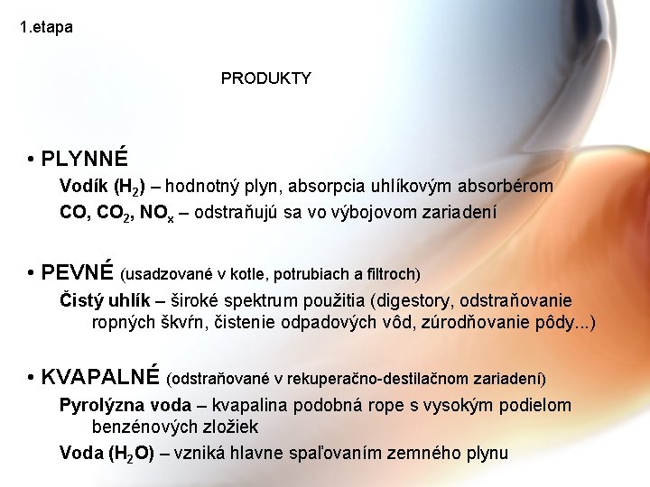 1. etapa PRODUKTY • PLYNNÉ Vodík (H 2) – hodnotný plyn, absorpcia uhlíkovým absorbérom