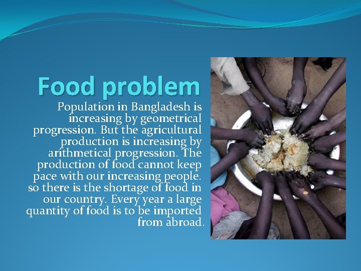 Food problem Population in Bangladesh is increasing by geometrical progression. But the agricultural production