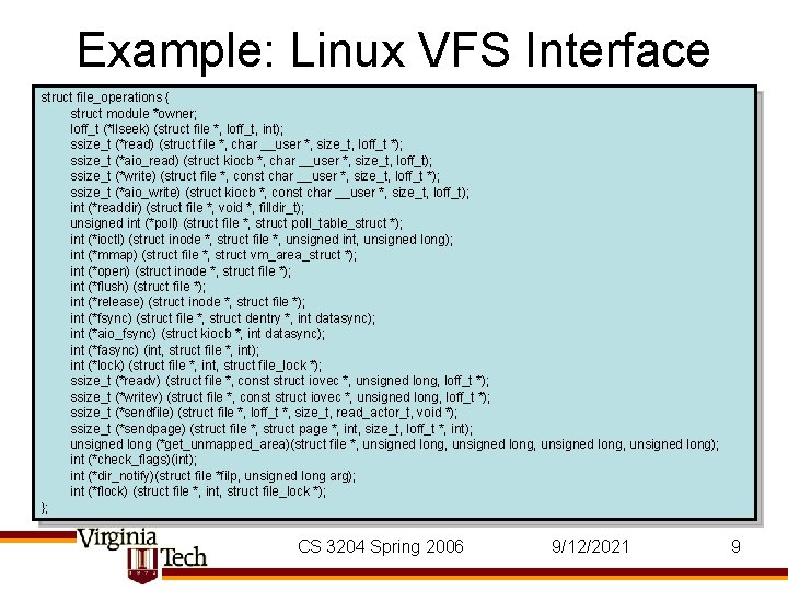 Example: Linux VFS Interface struct file_operations { struct module *owner; loff_t (*llseek) (struct file