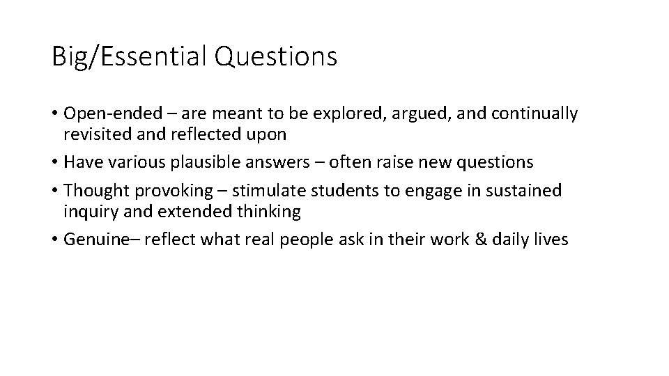 Big/Essential Questions • Open-ended – are meant to be explored, argued, and continually revisited
