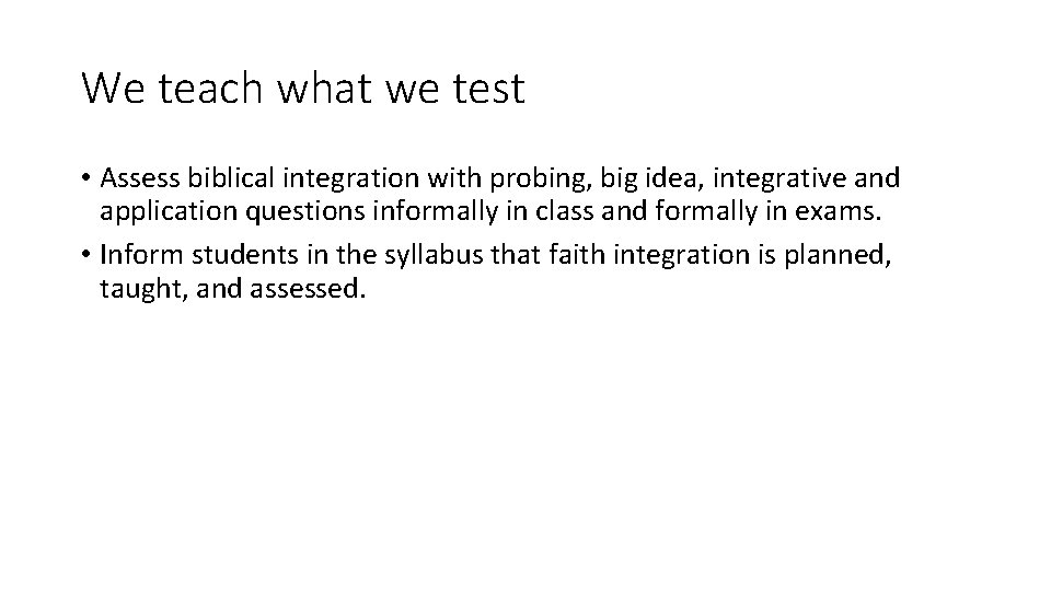 We teach what we test • Assess biblical integration with probing, big idea, integrative
