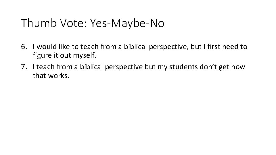 Thumb Vote: Yes-Maybe-No 6. I would like to teach from a biblical perspective, but