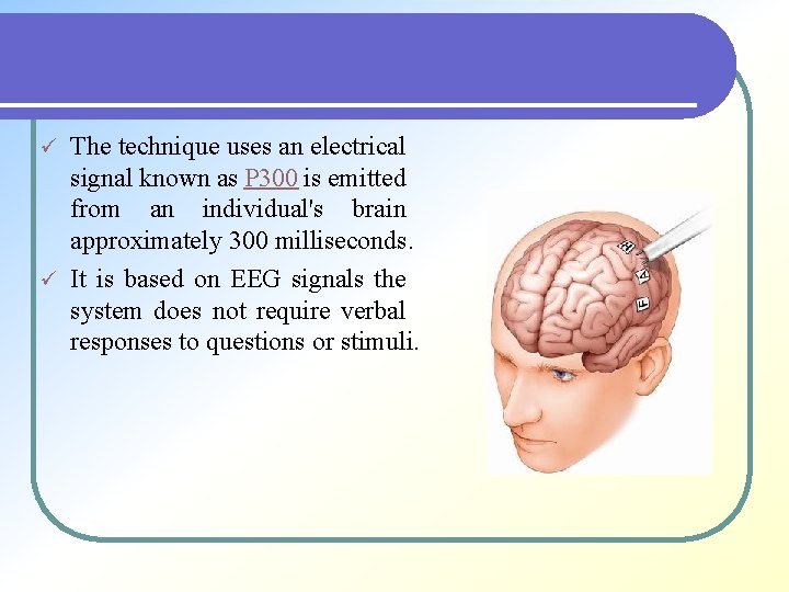 The technique uses an electrical signal known as P 300 is emitted from an