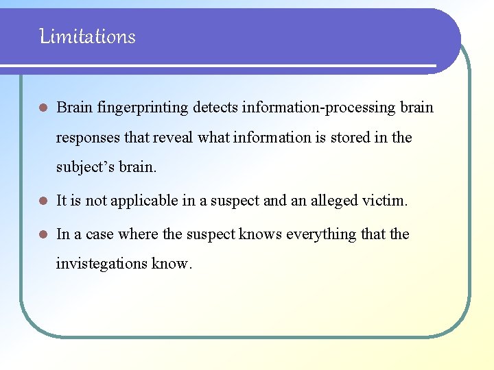 Limitations l Brain fingerprinting detects information-processing brain responses that reveal what information is stored