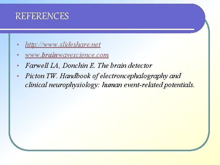 REFERENCES http: //www. slideshare. net • www. brainwavescience. com • Farwell LA, Donchin E.
