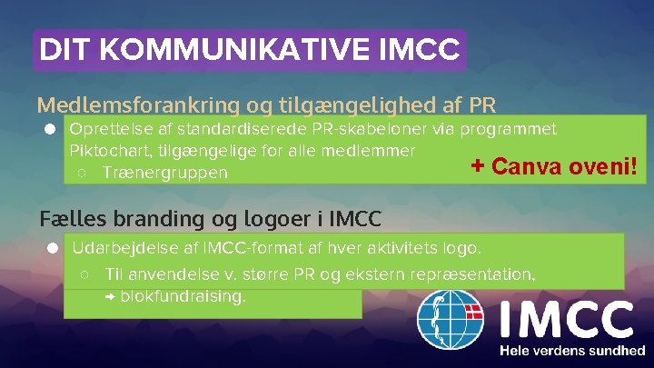 DIT KOMMUNIKATIVE IMCC Medlemsforankring og tilgængelighed af PR ● Oprettelse af standardiserede PR-skabeloner via