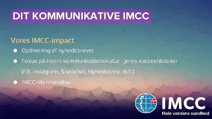 DIT KOMMUNIKATIVE IMCC Vores IMCC-impact ● Optimering af nyhedsbrevet ● Fokus på intern kommunikationskultur