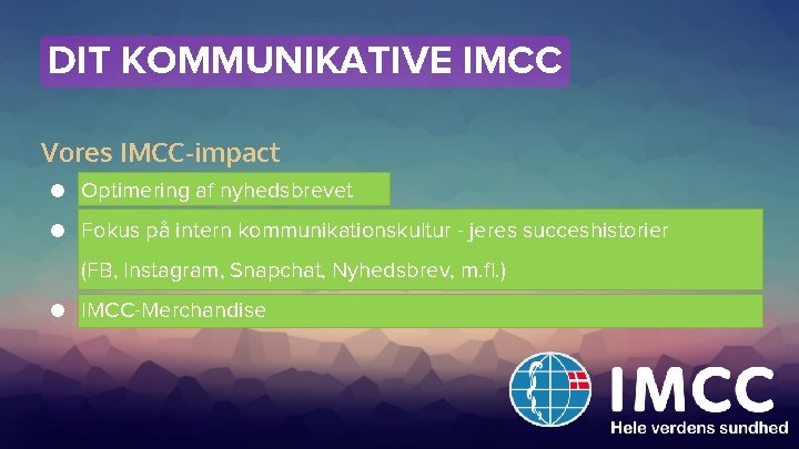 DIT KOMMUNIKATIVE IMCC Vores IMCC-impact ● Optimering af nyhedsbrevet ● Fokus på intern kommunikationskultur