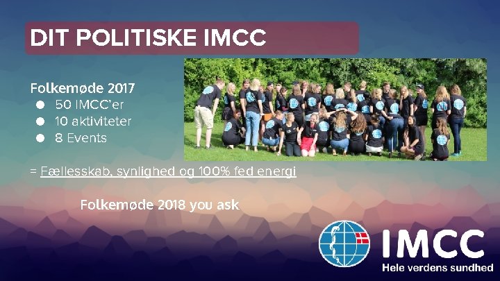 DIT POLITISKE IMCC Folkemøde 2017 ● 50 IMCC’er ● 10 aktiviteter ● 8 Events