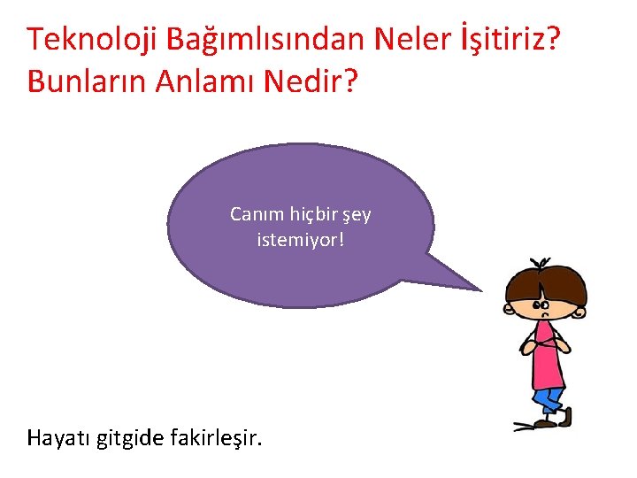 Teknoloji Bağımlısından Neler İşitiriz? Bunların Anlamı Nedir? Canım hiçbir şey istemiyor! Hayatı gitgide fakirleşir.