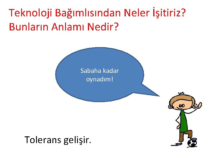 Teknoloji Bağımlısından Neler İşitiriz? Bunların Anlamı Nedir? Sabaha kadar oynadım! Tolerans gelişir. 