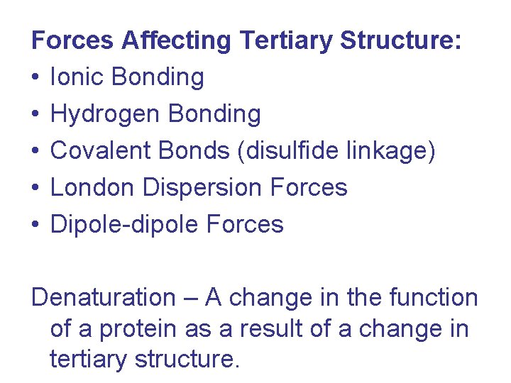 Forces Affecting Tertiary Structure: • Ionic Bonding • Hydrogen Bonding • Covalent Bonds (disulfide