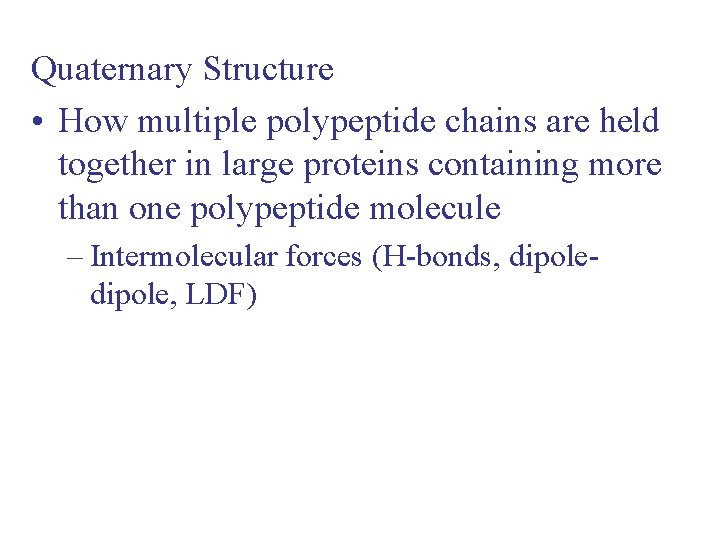 Quaternary Structure • How multiple polypeptide chains are held together in large proteins containing