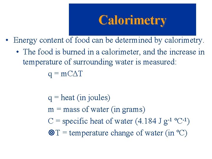 Calorimetry • Energy content of food can be determined by calorimetry. • The food