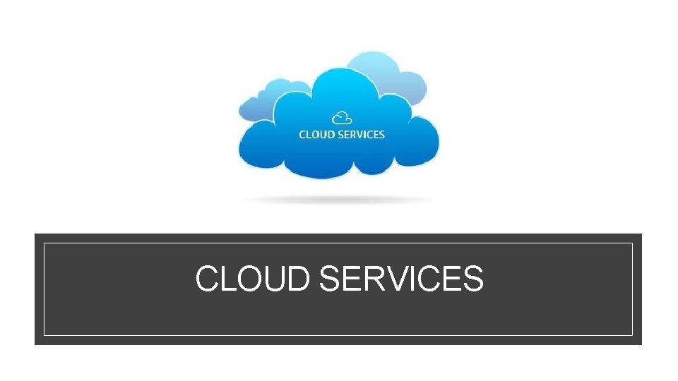CLOUD SERVICES CLOUD SERVICES