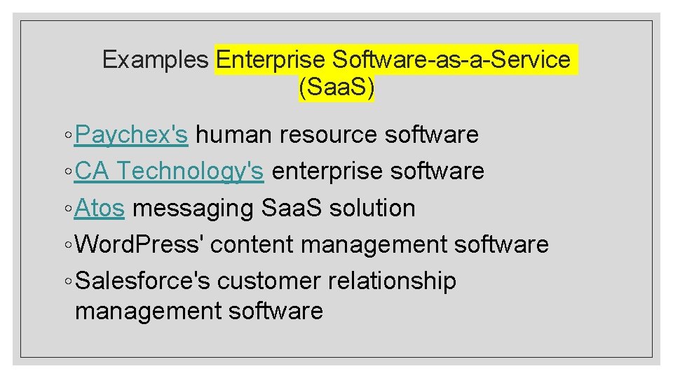 Examples Enterprise Software-as-a-Service (Saa. S) ◦ Paychex's human resource software ◦ CA Technology's enterprise Examples Enterprise Software-as-a-Service (Saa. S) ◦ Paychex's human resource software ◦ CA Technology's enterprise