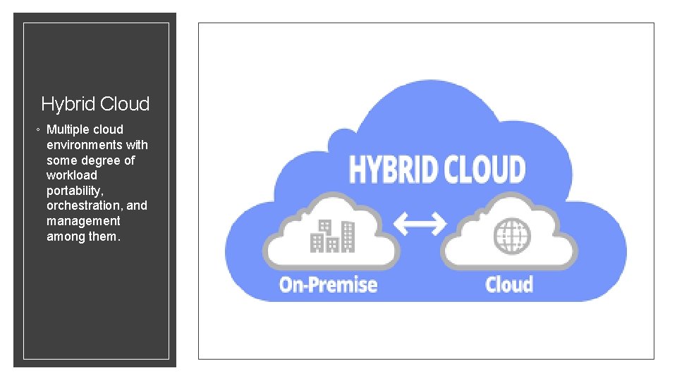 Hybrid Cloud ◦ Multiple cloud environments with some degree of workload portability, orchestration, and Hybrid Cloud ◦ Multiple cloud environments with some degree of workload portability, orchestration, and