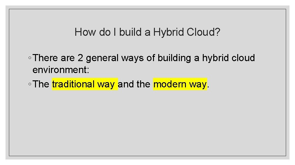 How do I build a Hybrid Cloud? ◦ There are 2 general ways of How do I build a Hybrid Cloud? ◦ There are 2 general ways of