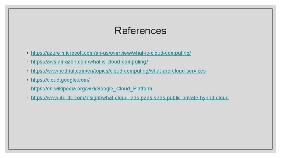 References ◦ https: //azure. microsoft. com/en-us/overview/what-is-cloud-computing/ ◦ https: //aws. amazon. com/what-is-cloud-computing/ ◦ https: //www. References ◦ https: //azure. microsoft. com/en-us/overview/what-is-cloud-computing/ ◦ https: //aws. amazon. com/what-is-cloud-computing/ ◦ https: //www.