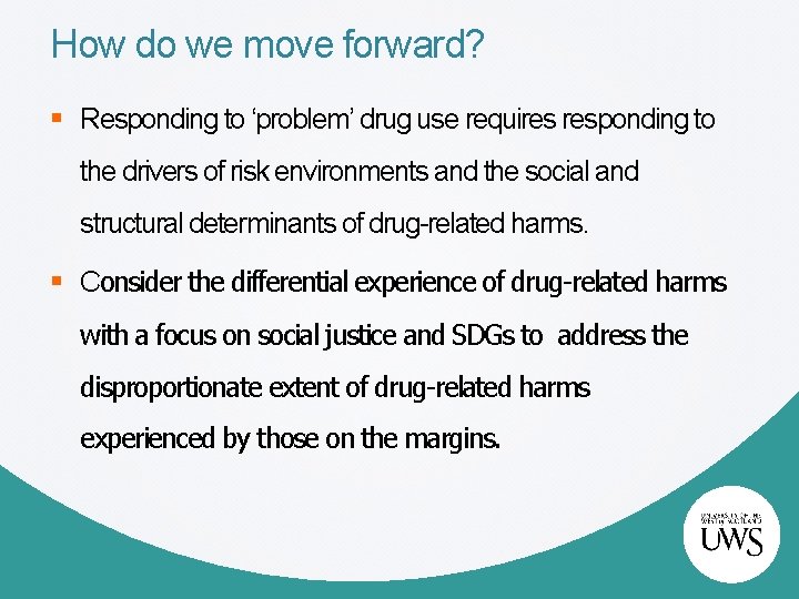 How do we move forward? § Responding to ‘problem’ drug use requires responding to